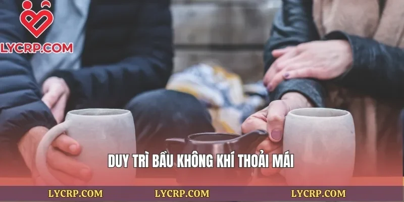 Duy trì bầu không khí thoải mái