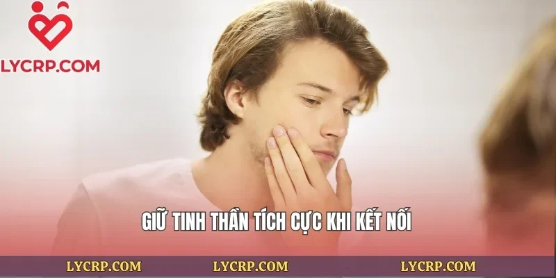 Giữ tinh thần tích cực khi kết nối