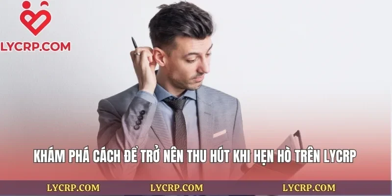 Khám Phá Cách Để Trở Nên Thu Hút