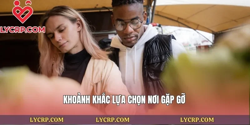 Khoảnh khắc lựa chọn nơi gặp gỡ