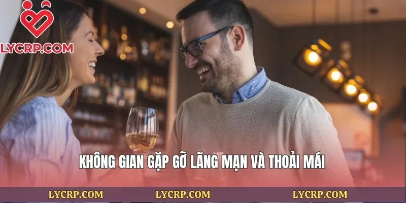 Không gian gặp gỡ lãng mạn và thoải mái
