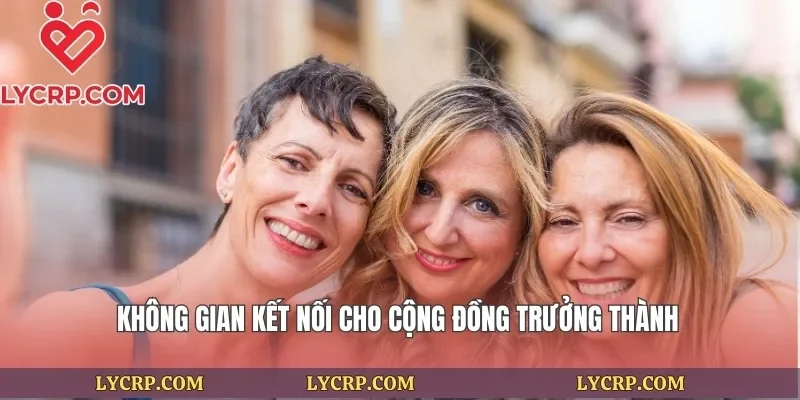 Không gian kết nối cho cộng đồng trưởng thành