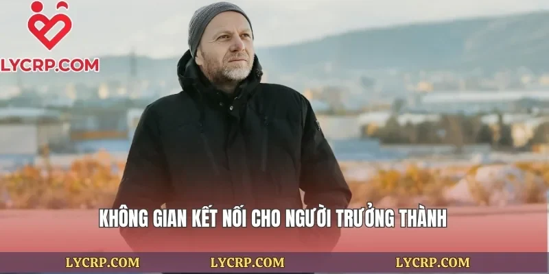 Không gian kết nối cho người trưởng thành