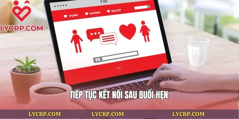Tiếp tục kết nối sau buổi hẹn