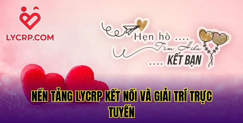 Nền tảng Lycrp kết nối và giải trí trực tuyến