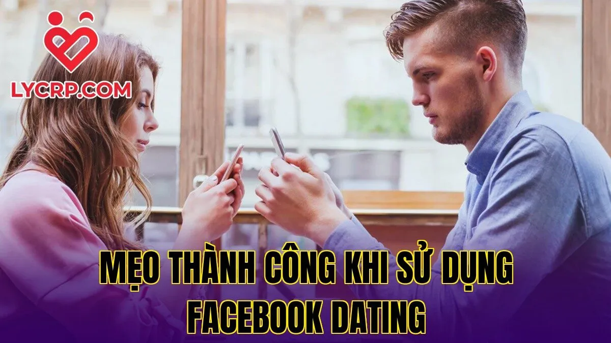 Mẹo thành công khi sử dụng Facebook Dating