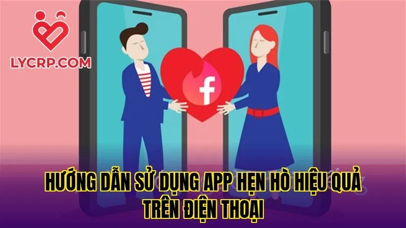 Hướng dẫn sử dụng app hẹn hò hiệu quả trên điện thoại