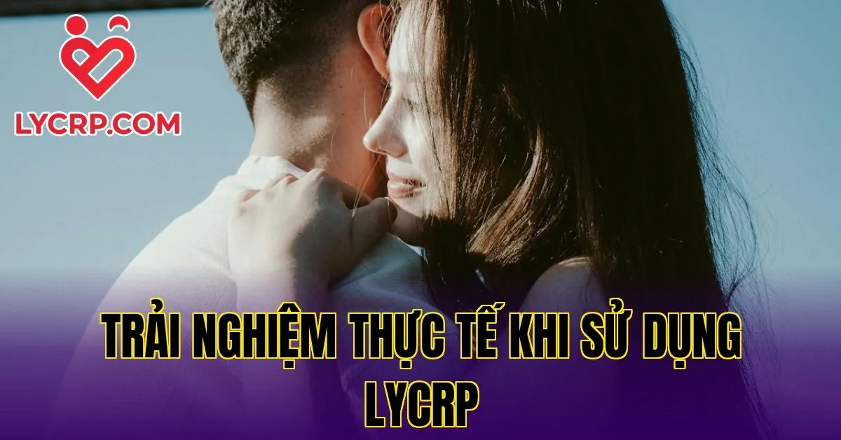Trải nghiệm thực tế khi sử dụng Lycrp