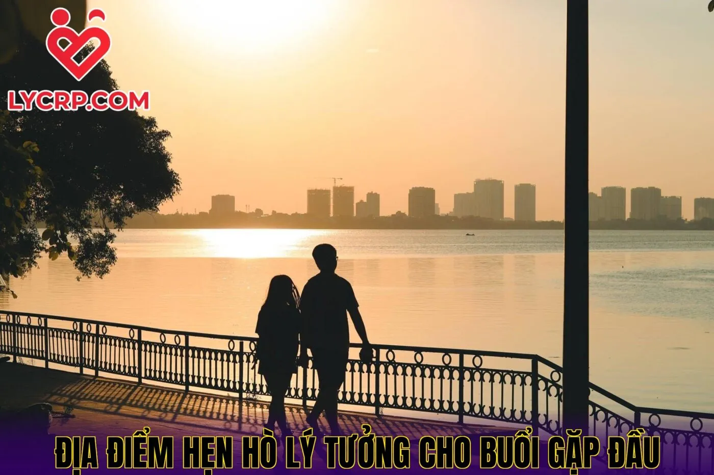 Địa điểm hẹn hò lý tưởng cho buổi gặp đầu