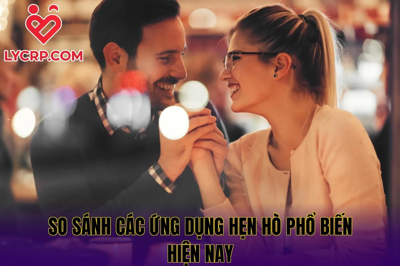 So sánh các ứng dụng hẹn hò phổ biến hiện nay