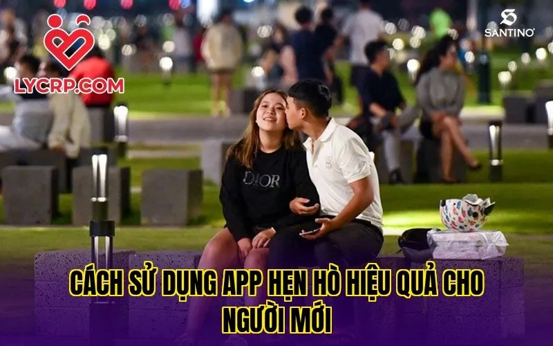 Cách sử dụng app hẹn hò hiệu quả cho người mới