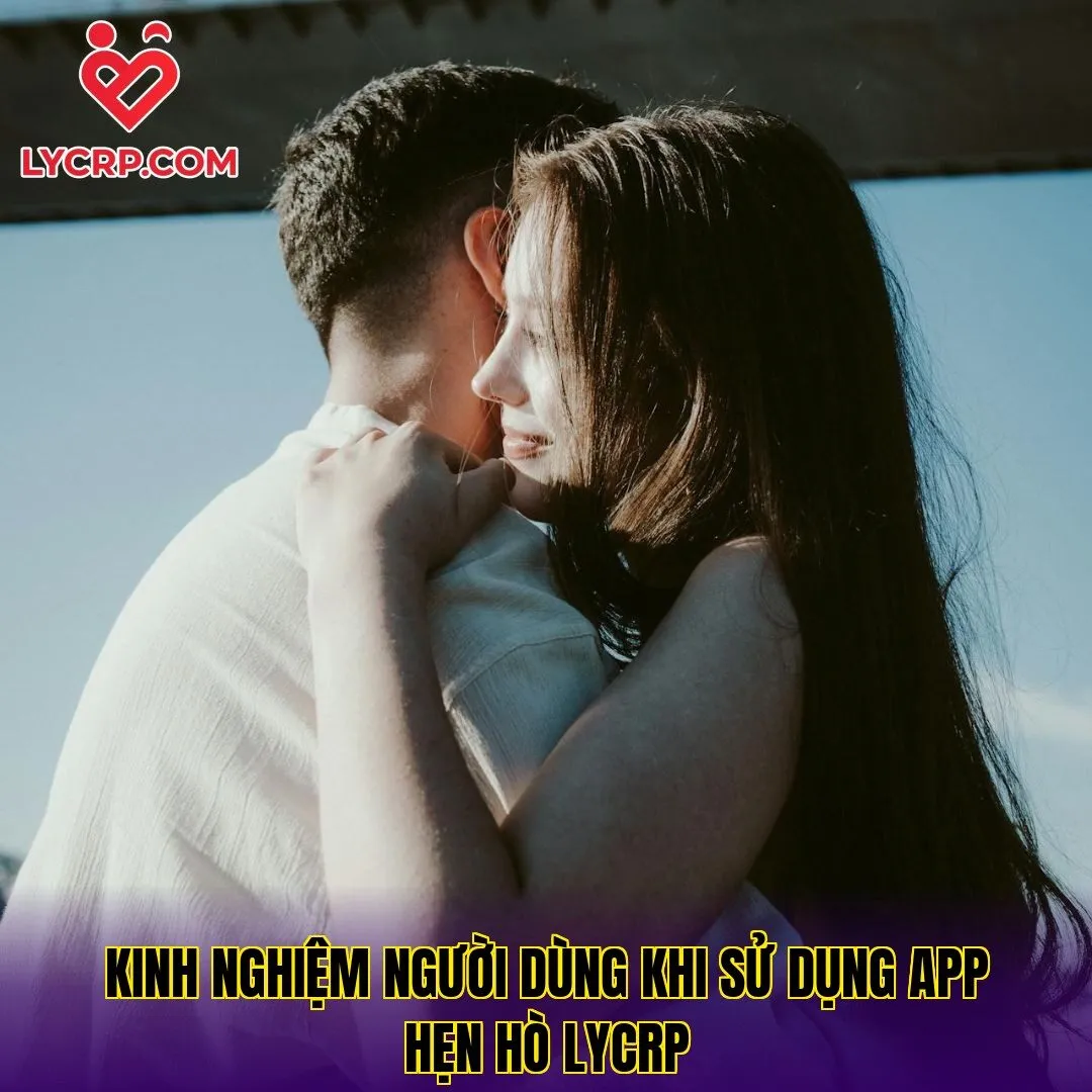 Kinh nghiệm người dùng khi sử dụng app hẹn hò Lycrp