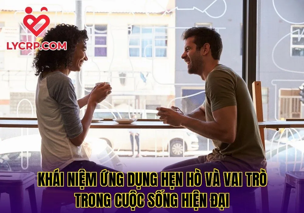 Khái niệm ứng dụng hẹn hò và vai trò trong cuộc sống hiện đại