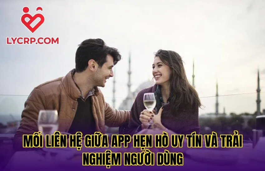 Mối liên hệ giữa app hẹn hò uy tín và trải nghiệm người dùng